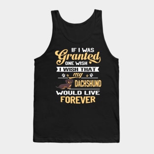 If I Was Grantesd One Wish I Wish That My Dachshund Would Live Forever Tank Top